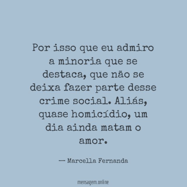 Por isso que eu admiro a minoria que se destaca