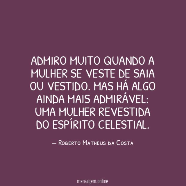 Admiro muito quando a mulher se veste de saia ou vestido