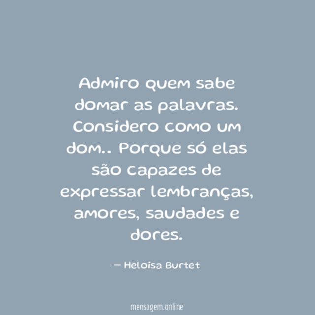 Admiro quem sabe domar as palavras