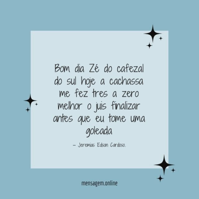 Bom dia Zé do cafezal do sul hoje a