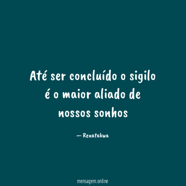 Até ser concluído o sigilo é o maior aliado de nossos sonhos