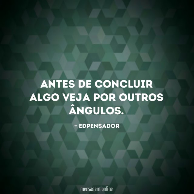 Antes de concluir algo veja por outros ângulos