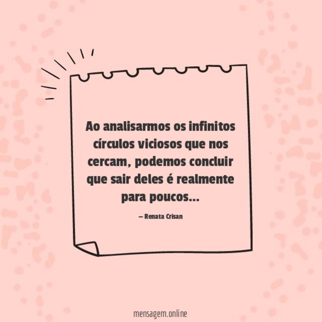 Ao analisarmos os infinitos círculos viciosos que nos cercam