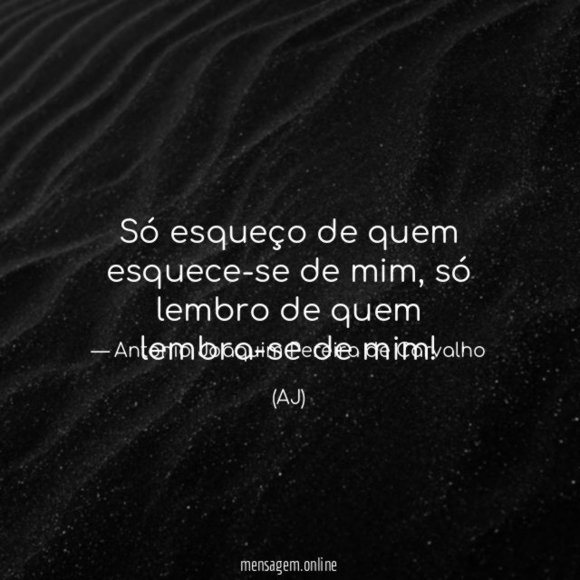Só esqueço de quem esquece-se de mim