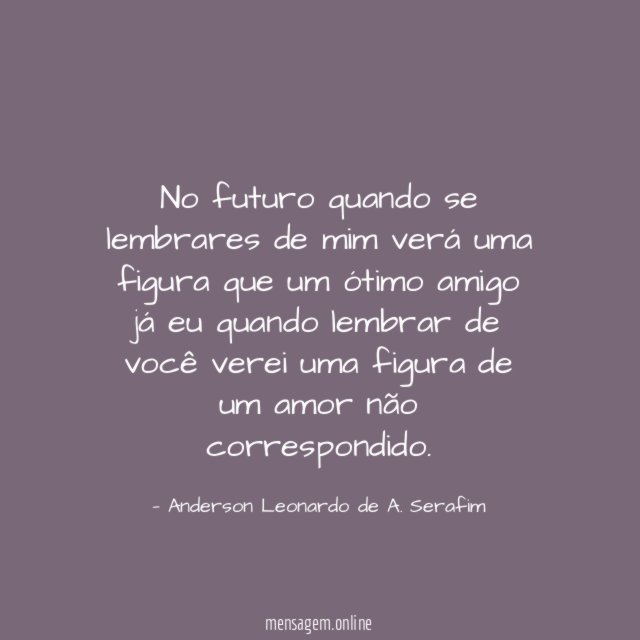 No futuro quando se lembrares de mim verá