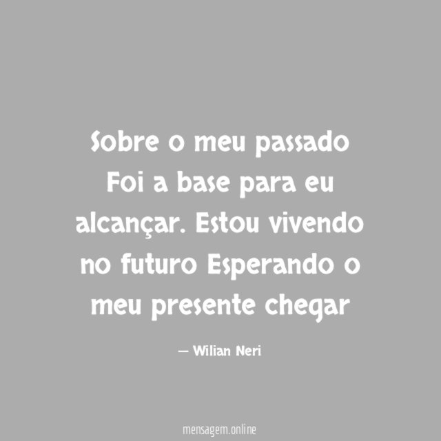 Sobre o meu passado Foi a base para eu alcançar