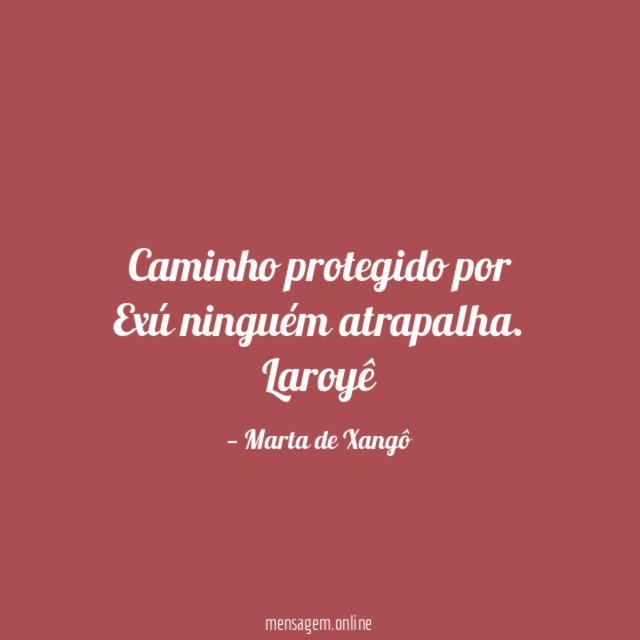 Caminho protegido por Exú ninguém atrapalha.