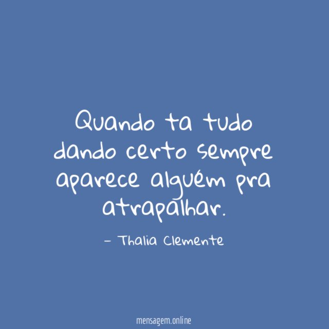 Quando ta tudo dando certo sempre aparece alguém pra atrapalhar