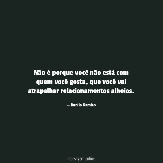 Não é porque você não está com quem você gosta