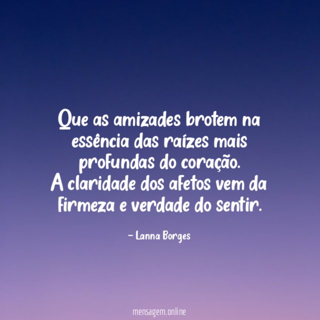 Que as amizades brotem na essência das raízes