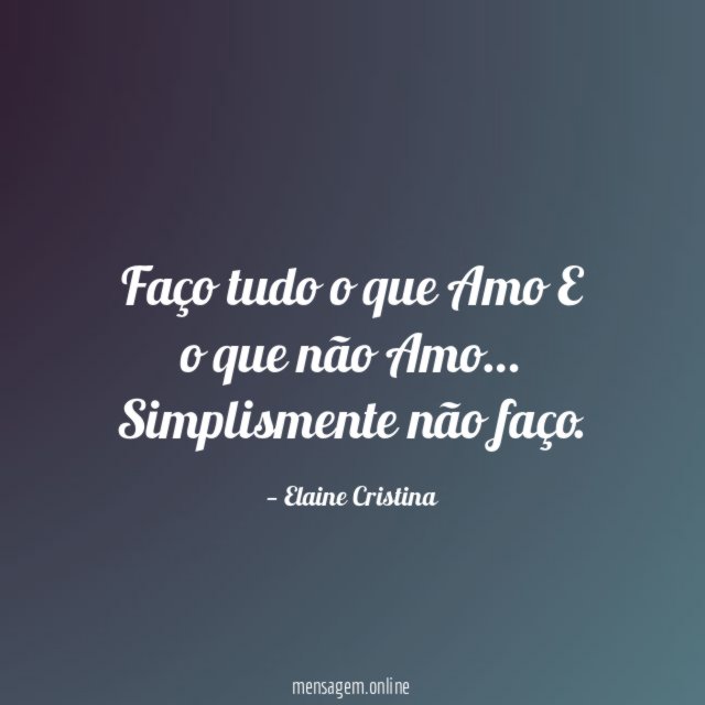 Faço tudo o que Amo E o que não Amo