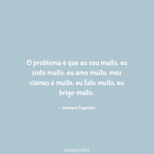 O problema é que eu sou muito