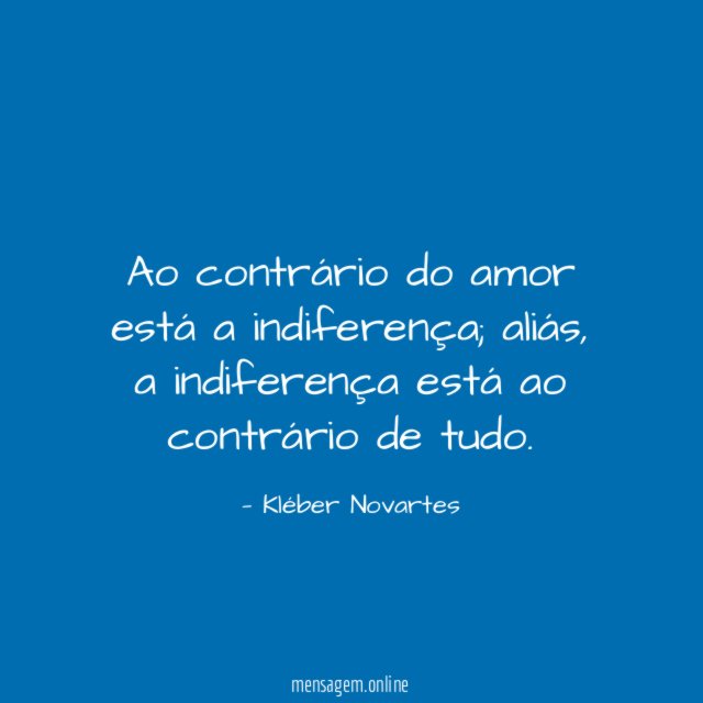 Ao contrário do amor está a indiferença