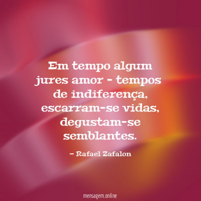 Em tempo algum jures amor - tempos de indiferença