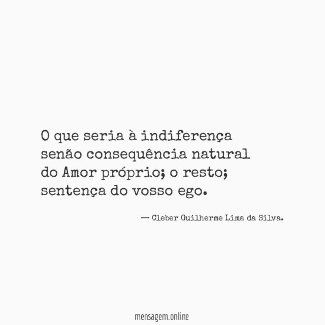 O que seria à indiferença senão consequência natural do Amor