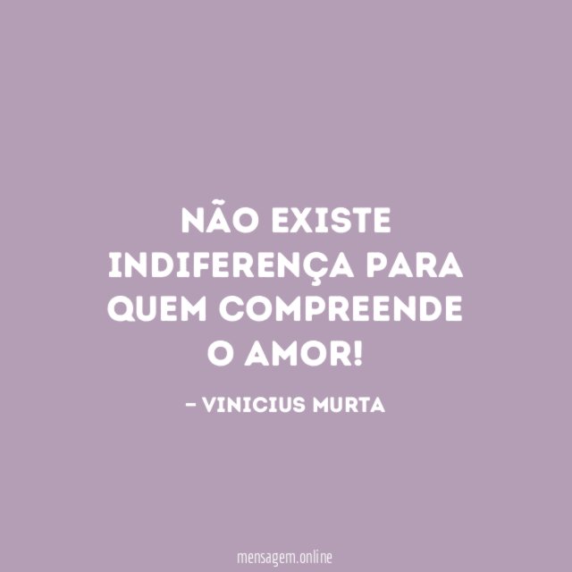 Não existe indiferença para quem compreende o Amor