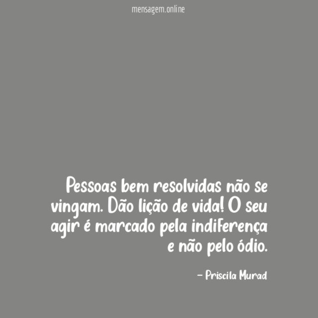 Pessoas bem resolvidas não se vingam