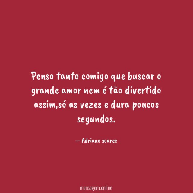 Penso tanto comigo que buscar o grande amor