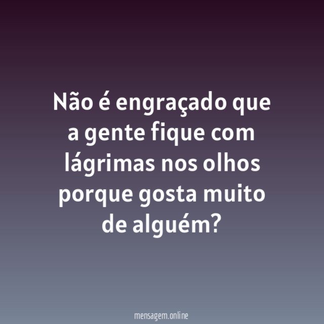 Não é engraçado que a gente fique com