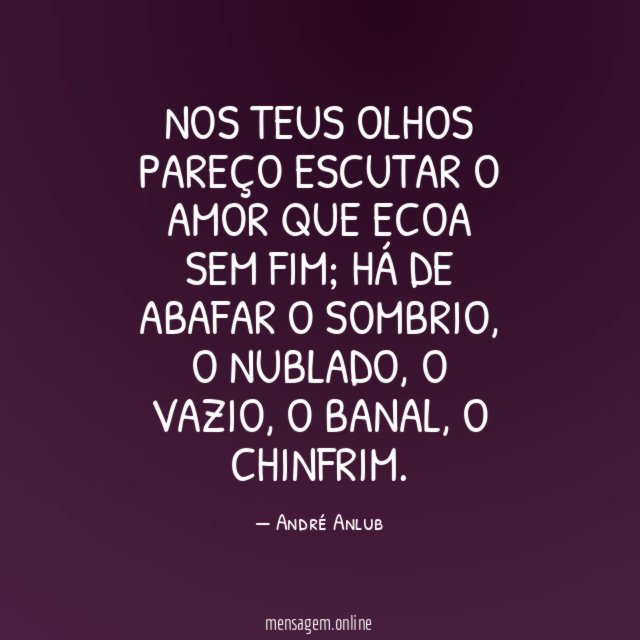Nos teus olhos pareço escutar o amor que ecoa sem fim