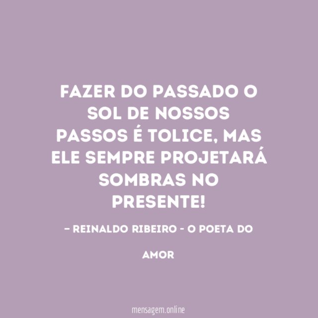 Fazer do passado o sol de nossos passos é tolice