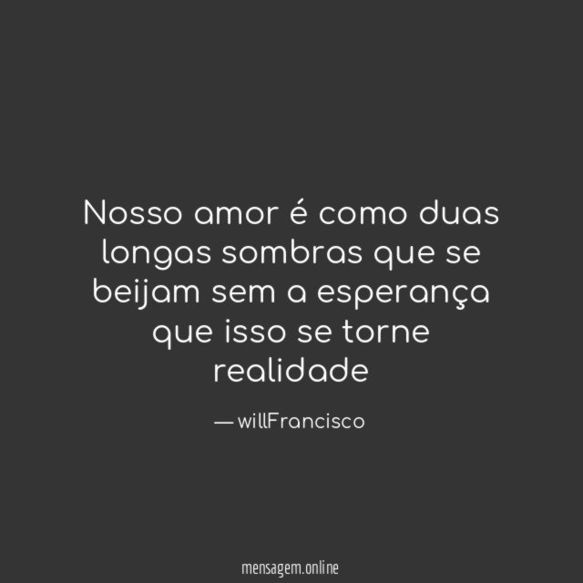 Nosso amor é como duas longas sombras que