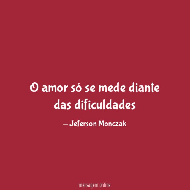 O amor só se mede diante das dificuldades"