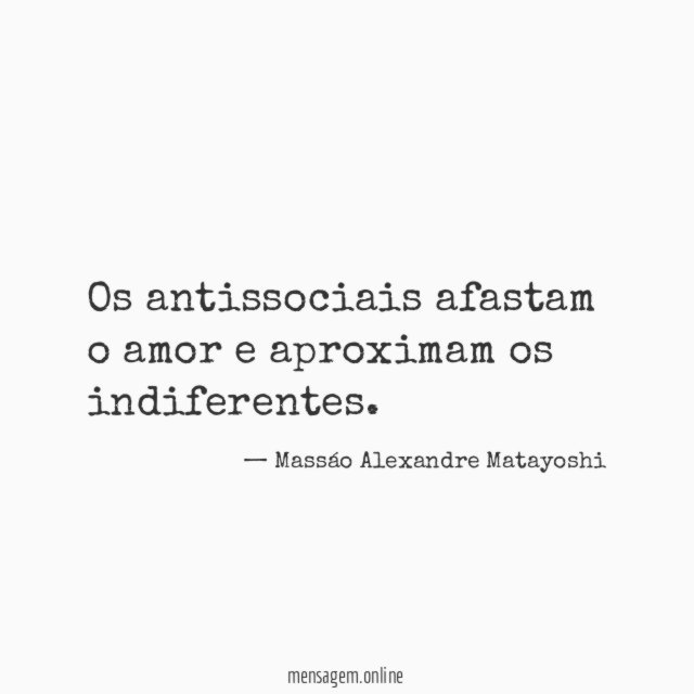 Os antissociais afastam o amor e aproximam os indiferentes