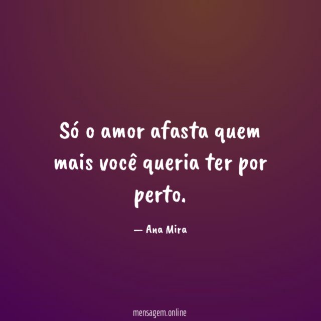 Só o amor afasta quem mais você queria ter por perto