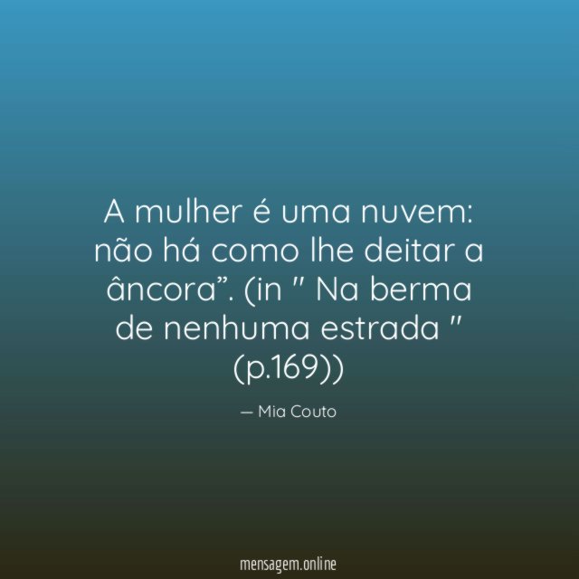 " A mulher é uma nuvem: não há como lhe deitar a âncora”.