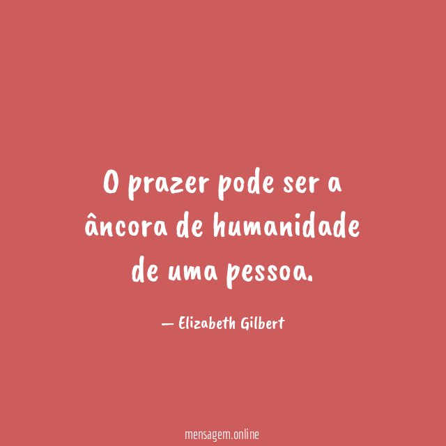 O prazer pode ser a âncora de humanidade de uma pessoa