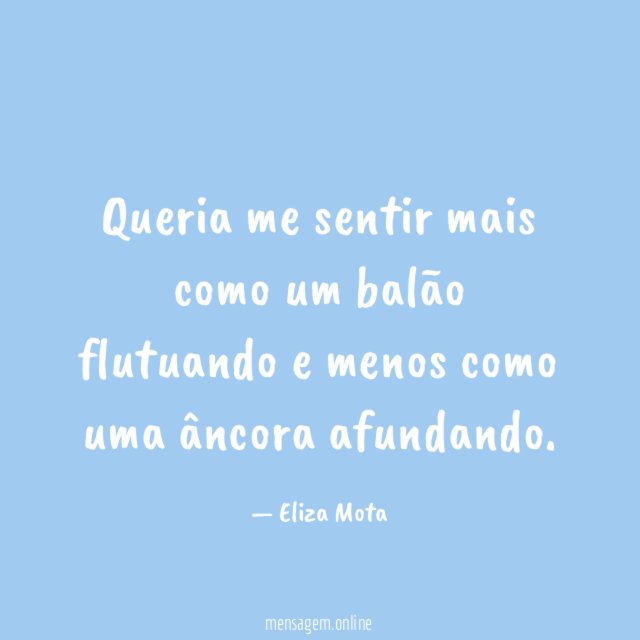 Queria me sentir mais como um balão flutuando
