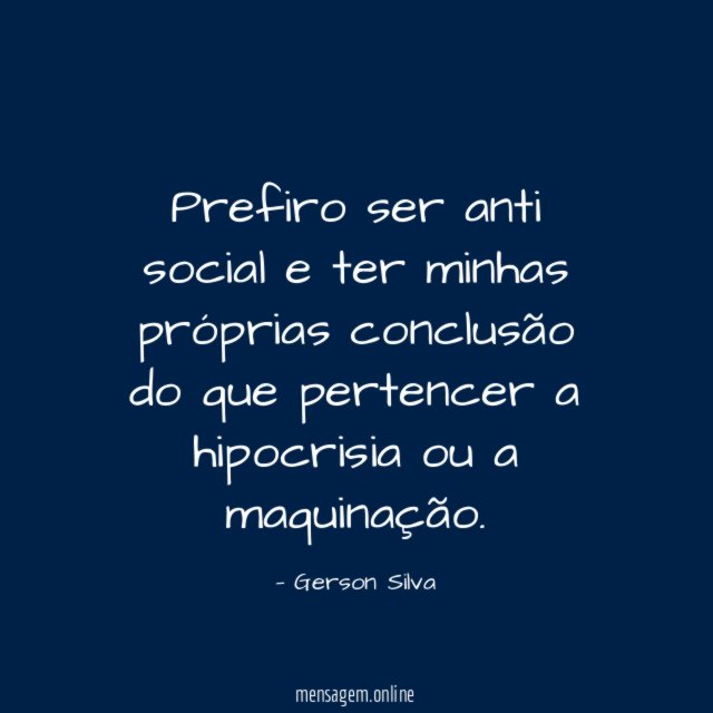 Prefiro ser anti social e ter minhas próprias