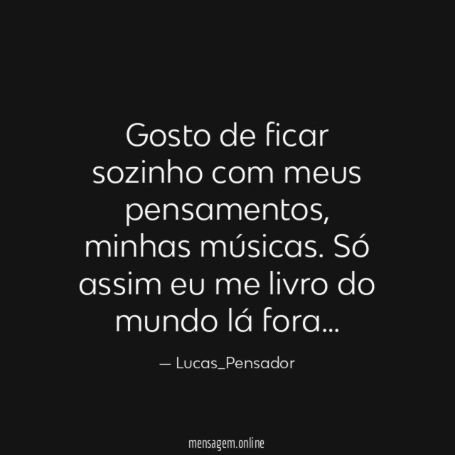 Gosto de ficar sozinho com meus pensamentos