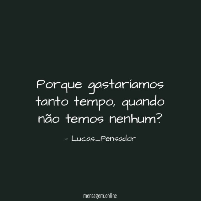 Porque gastaríamos tanto tempo