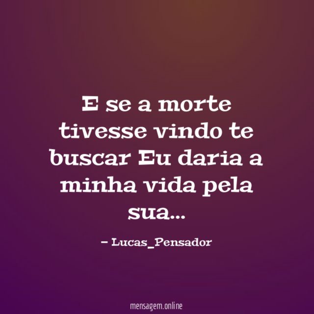 E se a morte tivesse vindo te buscar Eu