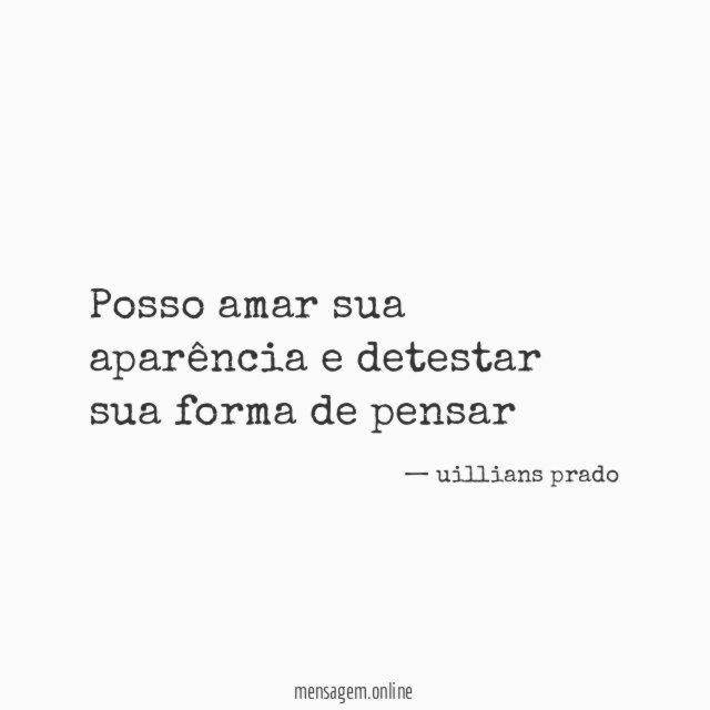 Posso amar sua aparência e detestar sua forma de pensar
