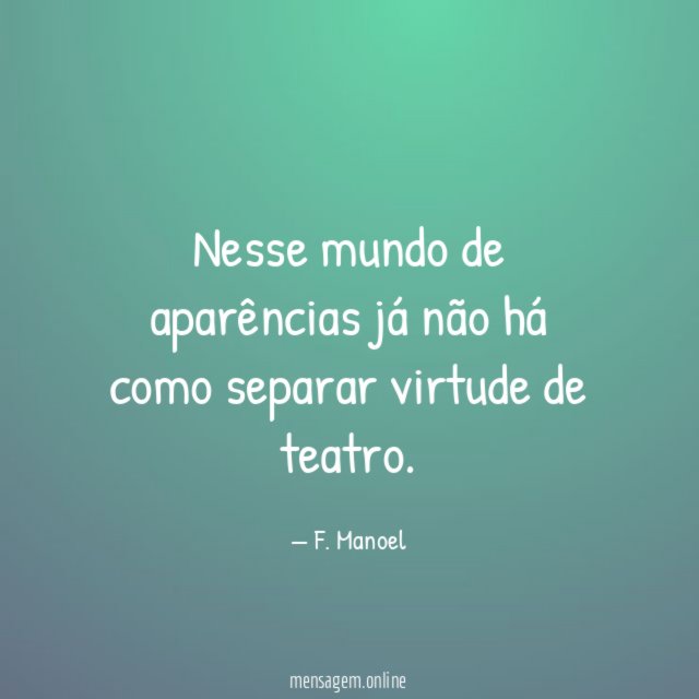 Nesse mundo de aparências já não há como