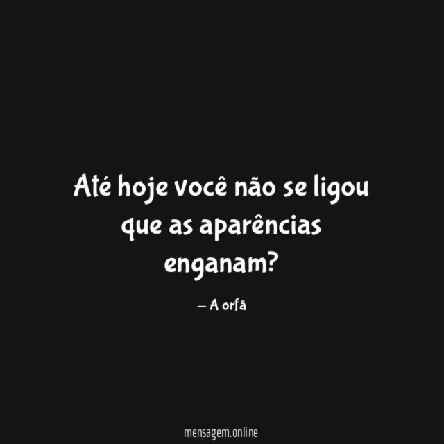 Até hoje você não se ligou que as aparências enganam