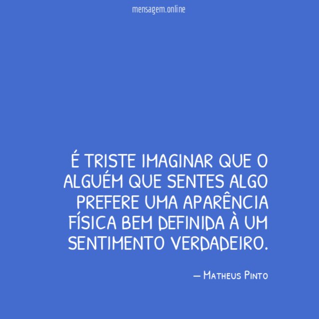 É triste imaginar que o alguém que sentes