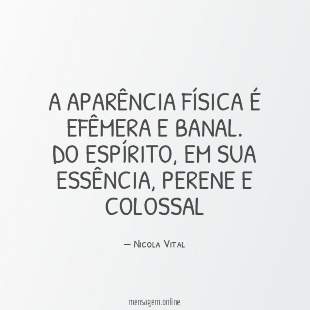 A APARÊNCIA FÍSICA É EFÊMERA E BANAL