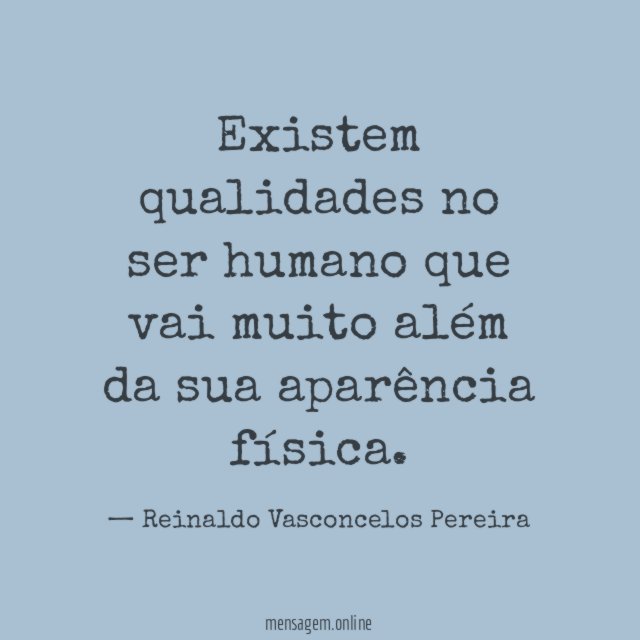 Existem qualidades no ser humano que vai muito