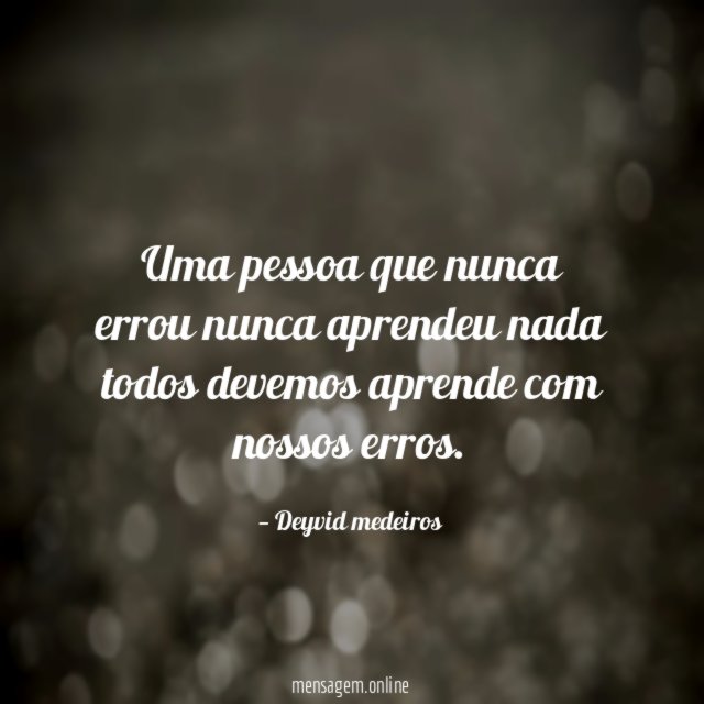Uma pessoa que nunca errou nunca aprendeu nada