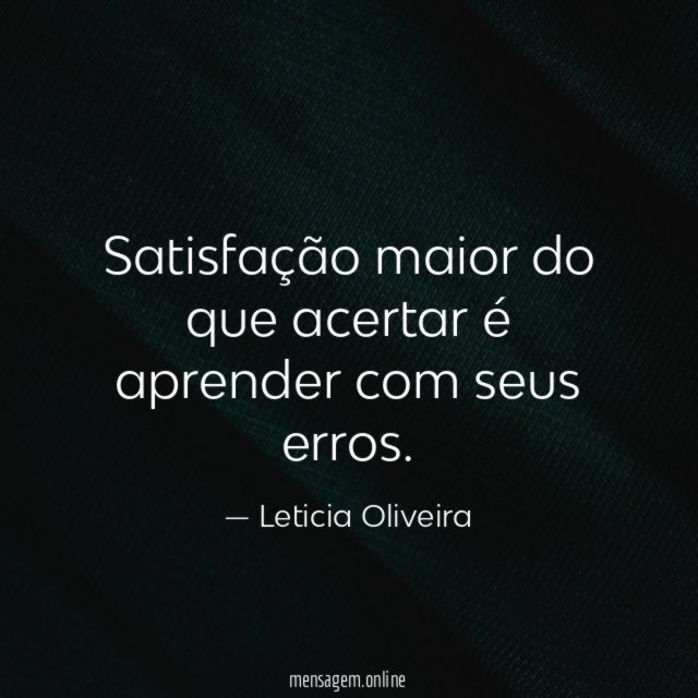 Satisfação maior do que acertar é aprender com seus erros