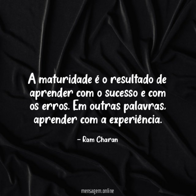 A maturidade é o resultado de aprender com