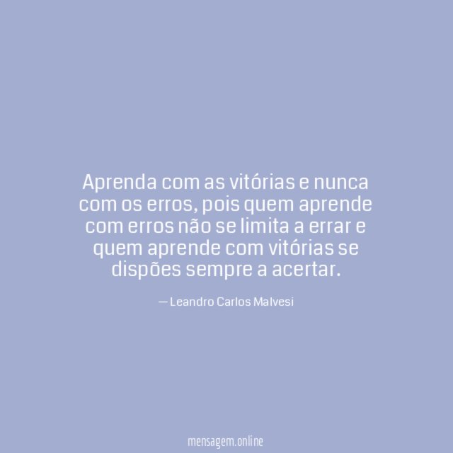 Aprenda com as vitórias e nunca com os erros