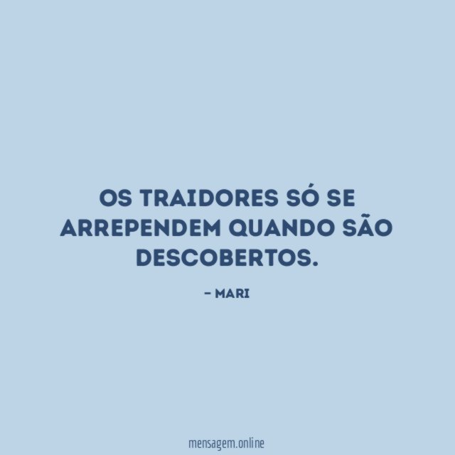 Os traidores só se arrependem quando são descobertos