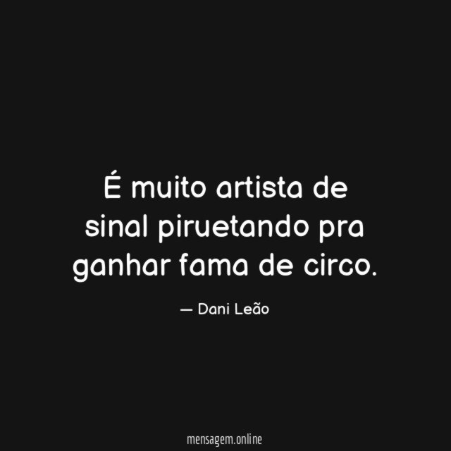 É muito artista de sinal piruetando pra ganhar fama de circo