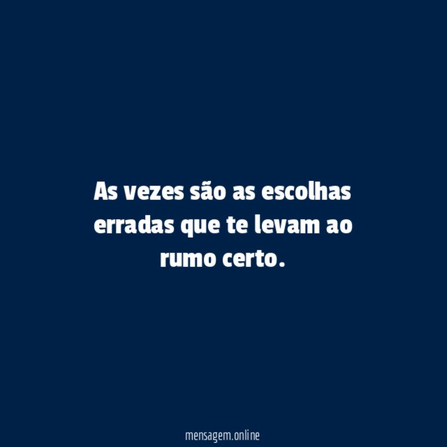 As vezes são as escolhas erradas que te