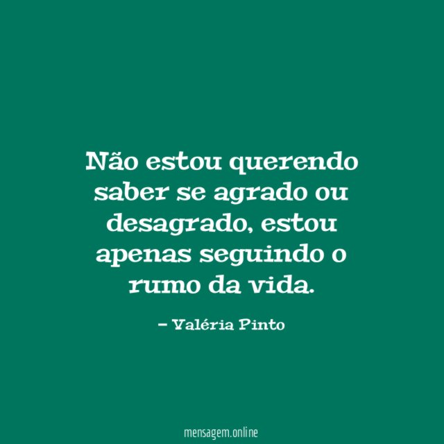 Não estou querendo saber se agrado ou desagrado
